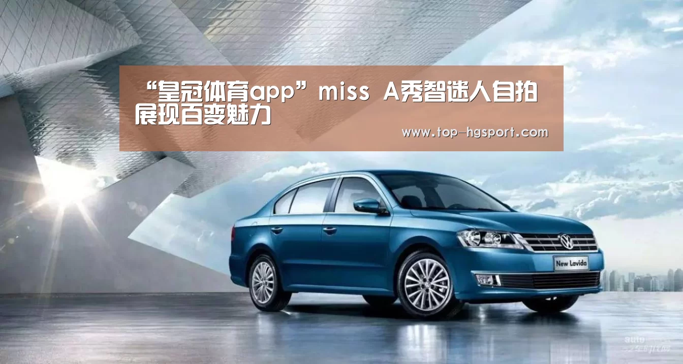 “皇冠体育app”miss A秀智迷人自拍 展现百变魅力(图1) 皇冠体育